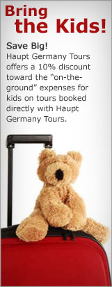 Bring the Kids! Save Big! Haupt Germany Tours offers a 10% discount toward the on-the-ground expenses for kids on tours booked directly with Haupt Germany Tours.